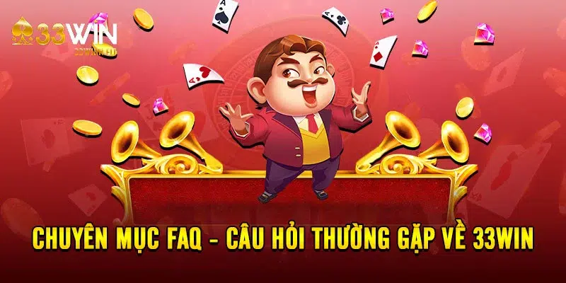 Chuyên mục FAQ - Câu hỏi thường gặp về 33WIN